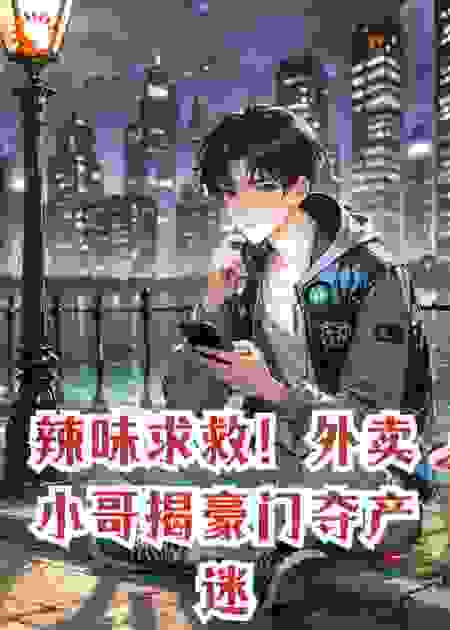 辣味求救！外卖小哥揭豪门夺产迷局