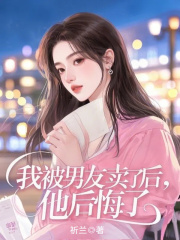 我被男友卖了后，他后悔了