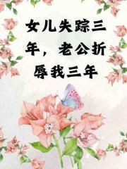 女儿失踪三年，老公折辱我三年