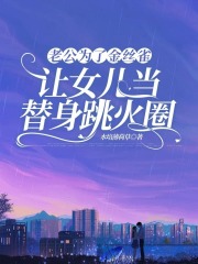 老公为了金丝雀，让女儿当替身跳火圈