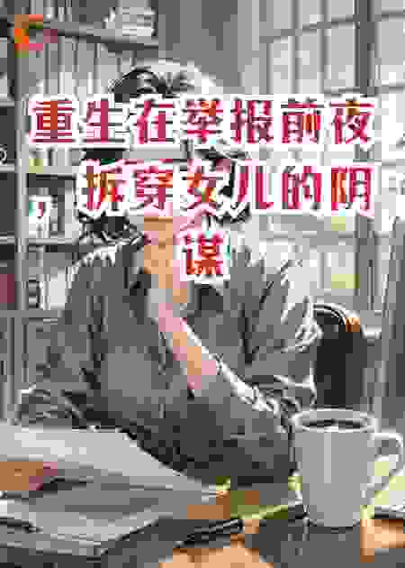 重生在举报前夜，拆穿女儿的所有阴谋