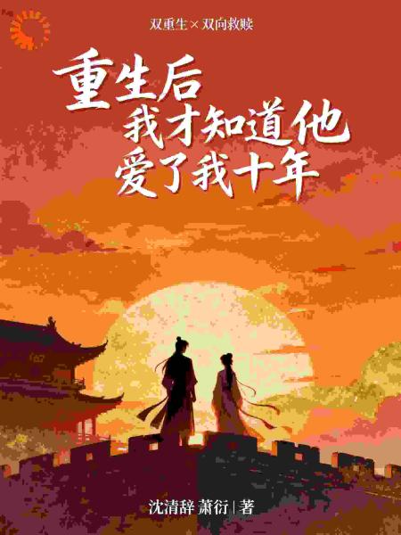 重生后，我才知道他爱了我十年