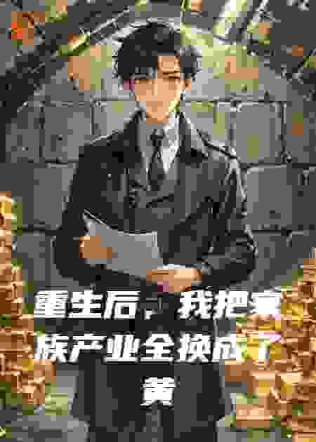 重生后，我把家族产业全换成了黄金